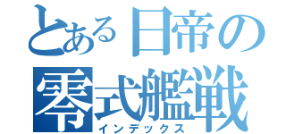 とある日帝の零式艦戦（インデックス）