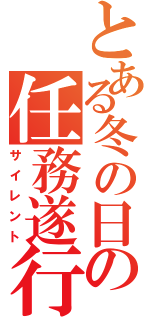 とある冬の日の任務遂行（サイレント）