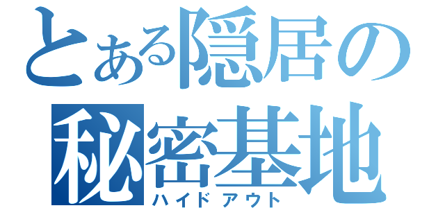 とある隠居の秘密基地（ハイドアウト）