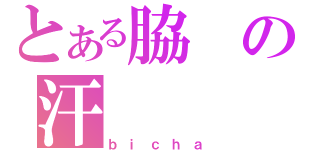 とある脇の汗（ｂｉｃｈａ）