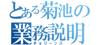 とある菊池の業務説明会（チョリーッス）