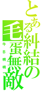 とある糾結の毛蛋無敵趙明漢（牛Ｂ哄哄）