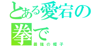 とある愛宕の拳で（最強の帽子）