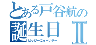 とある戸谷航の誕生日Ⅱ（はっぴーにゅーいやー）