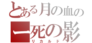 とある月の血のー死の影（リカルド）