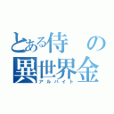 とある侍の異世界金策（アルバイト）