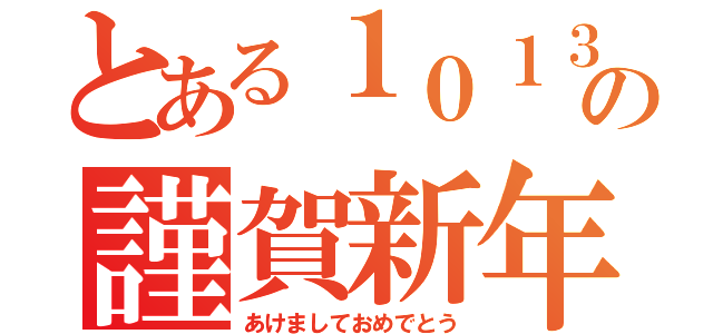 とある１０１３年の謹賀新年（あけましておめでとう）