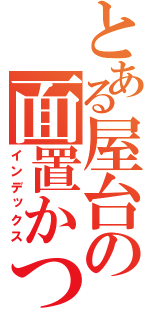 とある屋台の面置かつ（インデックス）