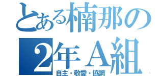 とある楠那の２年Ａ組（自主・敬愛・協調）