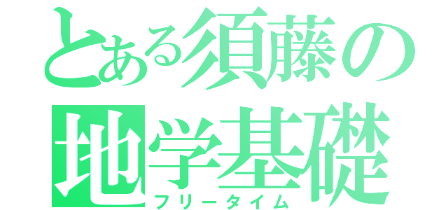 とある須藤の地学基礎（フリータイム）