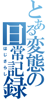 とある変態の日常記録（はじさらし）