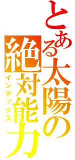 とある太陽の絶対能力（インデックス）