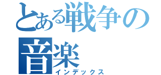 とある戦争の音楽（インデックス）