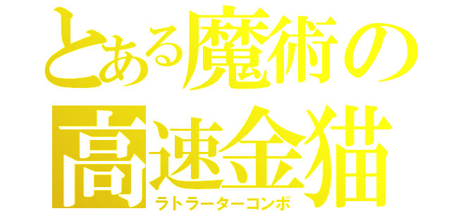 とある魔術の高速金猫（ラトラーターコンボ）