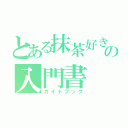 とある抹茶好きの入門書（ガイドブック）