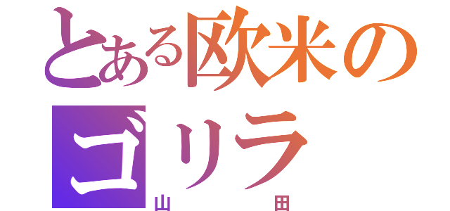 とある欧米のゴリラ（山田）