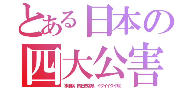 とある日本の四大公害（水俣病　四日市喘息　イタイイタイ病）