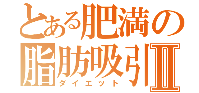 とある肥満の脂肪吸引Ⅱ（ダイエット）