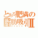 とある肥満の脂肪吸引Ⅱ（ダイエット）