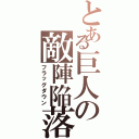 とある巨人の敵陣陥落（フラッグダウン）