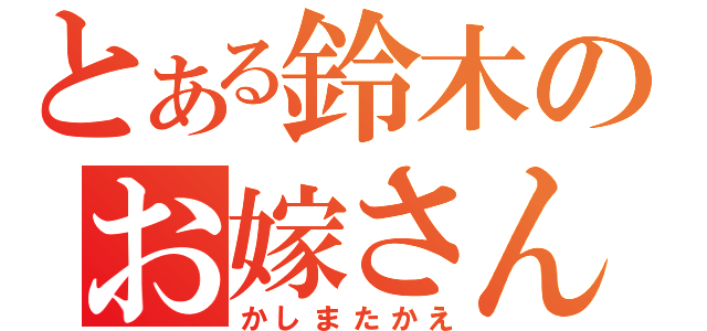 とある鈴木のお嫁さん（かしまたかえ）