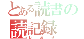 とある読書の読記録（し お り）