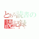 とある読書の読記録（し お り）