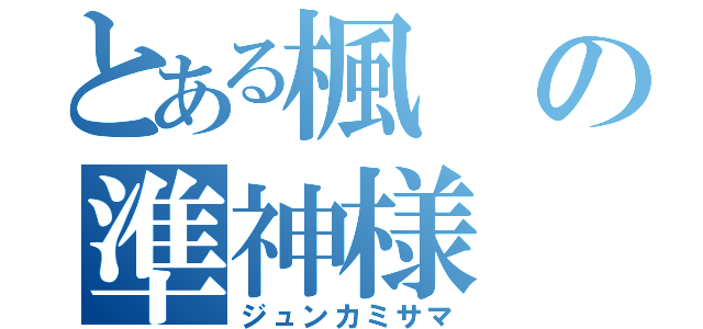 とある楓の準神様（ジュンカミサマ）