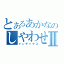 とあるあかなのしやわせⅡ（インデックス）