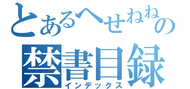 とあるへせねねねの禁書目録（インデックス）