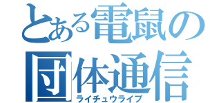 とある電鼠の団体通信会話（ライチュウライブ）