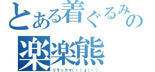 とある着ぐるみの楽楽熊（リラックマ（・（ェ）・））