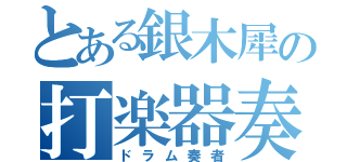 とある銀木犀の打楽器奏者（ドラム奏者）