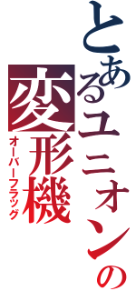 とあるユニオンの変形機（オーバーフラッグ）