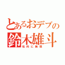 とあるおデブの鈴木雄斗（性的に無理）