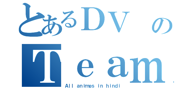 とあるＤＶ のＴｅａｍ（Ａｌｌ ａｎｉｍｅｓ ｉｎ ｈｉｎｄｉ）