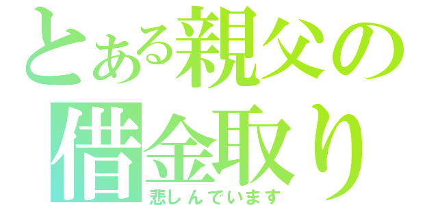 とある親父の借金取り（悲しんでいます）