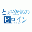 とある空気のヒロイン（笑）（インなんとか）