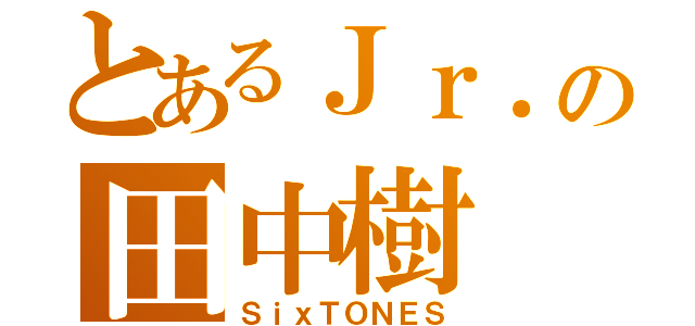 とあるＪｒ．の田中樹（ＳｉｘＴＯＮＥＳ）