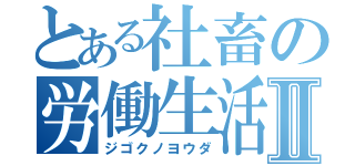 とある社畜の労働生活Ⅱ（ジゴクノヨウダ）