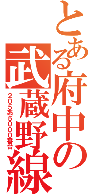 とある府中の武蔵野線（２０５系５０００番台）