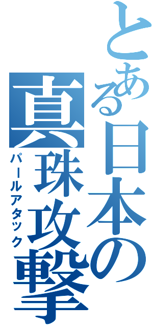 とある日本の真珠攻撃Ⅱ（パールアタック）