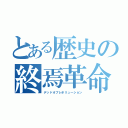 とある歴史の終焉革命（デッドオブレボリューション）