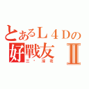 とあるＬ４Ｄの好戰友Ⅱ（三朵淫花）