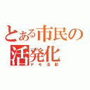 とある市民の活発化（デモ活動）