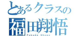 とあるクラスの福田翔悟（Ｆｕｋｕｄａ Ｓｈｏｇｏ）