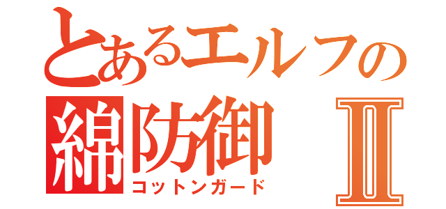 とあるエルフの綿防御Ⅱ（コットンガード）