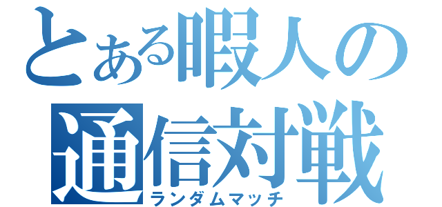 とある暇人の通信対戦（ランダムマッチ）