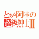 とある阿哇の超級紳士Ⅱ（Ｈ 羅莉控）