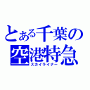 とある千葉の空港特急（スカイライナー）